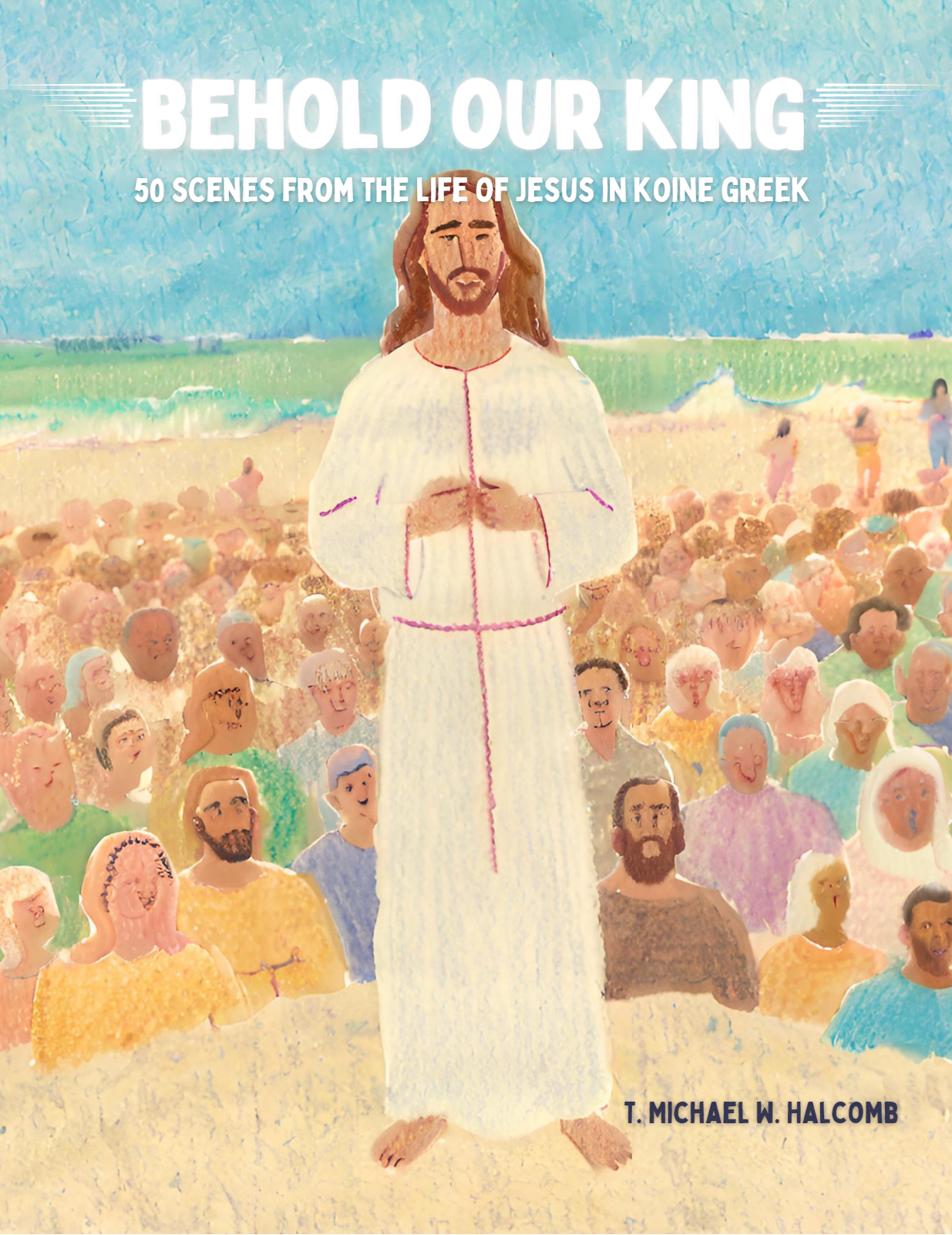 Behold Our King: 50 Scenes from the Life of Jesus in Koine Greek