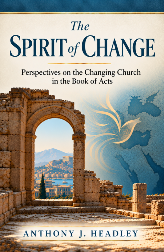 The Spirit of Change: Perspectives on the Changing Church in the Book of Acts by Anthony J. Headley